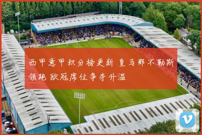 西甲意甲积分榜更新 皇马那不勒斯领跑 欧冠席位争夺升温