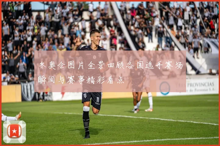 冬奥会图片全景回顾各国选手赛场瞬间与赛事精彩看点