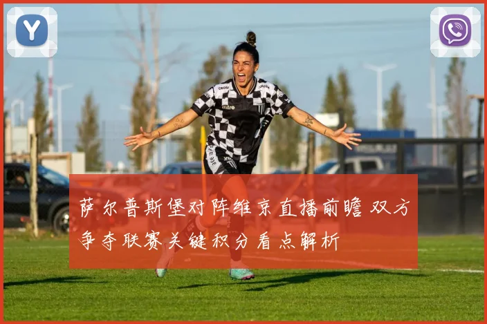 萨尔普斯堡对阵维京直播前瞻 双方争夺联赛关键积分看点解析